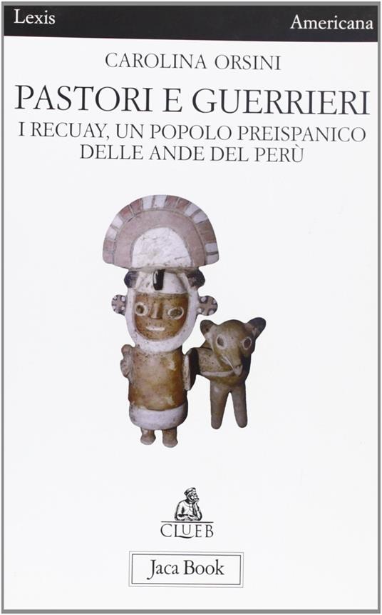 Pastori e guerrieri. I Recuay, un popolo preispanico delle Ande del Perù - Carolina Orsini - copertina