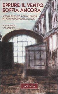 Eppure il vento soffia ancora. Capitale e movimenti dei lavoratori in Italia dal dopoguerra ad oggi - Donato Antoniello,Luciano Vasapollo - copertina