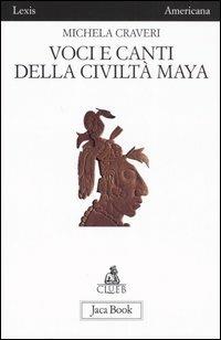 Voci e canti della civiltà Maya - Michela Craveri - copertina