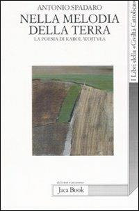 Nella melodia della terra. La poesia di Karol Wojtyla - Antonio Spadaro - copertina