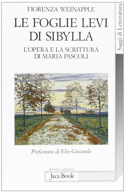 Le foglie levi di Sybilla. L'opera e la scrittura di Maria Pascoli - Fiorenza Weinapple - copertina