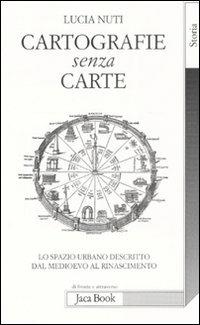 Cartografie senza carte. Lo spazio urbano descritto dal Medioevo al Rinascimento - Lucia Nuti - copertina