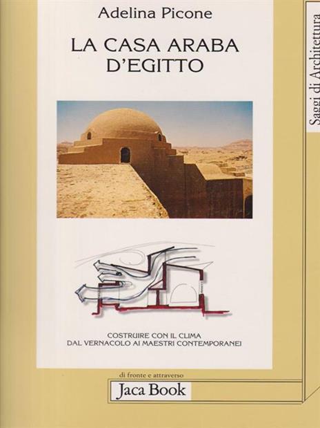 La casa araba d'Egitto. Costruire con il clima dal vernacolo ai maestri contemporanei. Ediz. illustrata - Adelina Picone - copertina