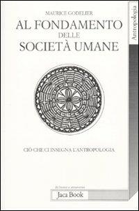 Al fondamento delle società umane. Ciò che ci insegna l'antropologia - Maurice Godelier - 4