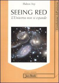 Seeing red. L'universo non si espande. Redshifts, cosmologia e scienza accademica - Halton Arp - copertina