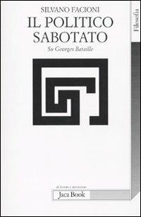 Il politico sabotato. Su Georges Bataille - Silvano Facioni - copertina