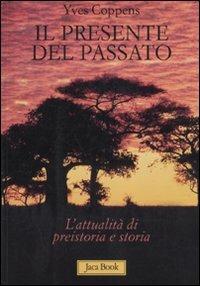 Il presente del passato. L'attualità di preistoria e storia - Yves Coppens - copertina