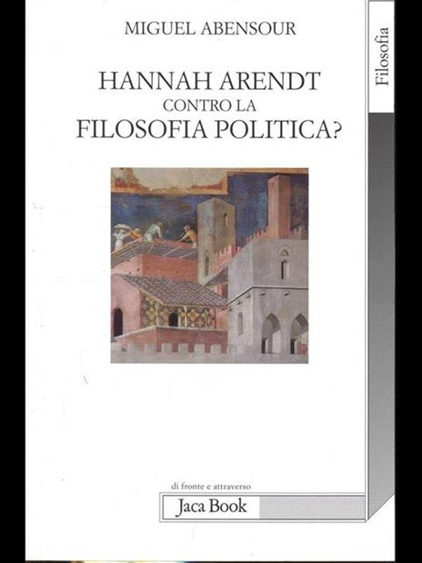 Hanna Arendt contro la filosofia politica? - Miguel Abensour - 2