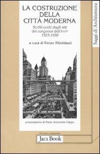 La costruzione della città moderna. Scritti scelti dagli Atti dei congressi dell'Ifhtp (1923-1938) - copertina