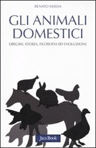 Gli animali domestici. Origini, storia, filosofia ed evoluzione