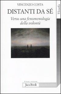 Distanti da sè. Verso una fenomenologia della volontà - Vincenzo Costa - copertina