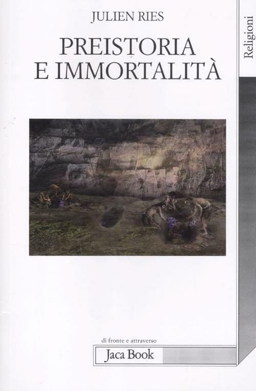 Preistoria e immortalità. La vita dopo la morte nella preistoria e nelle civiltà orali - Julien Ries - copertina
