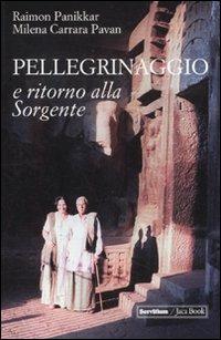 Pellegrinaggio e ritorno alla sorgente. Con DVD - Raimon Panikkar,Milena Carrara Pavan - copertina
