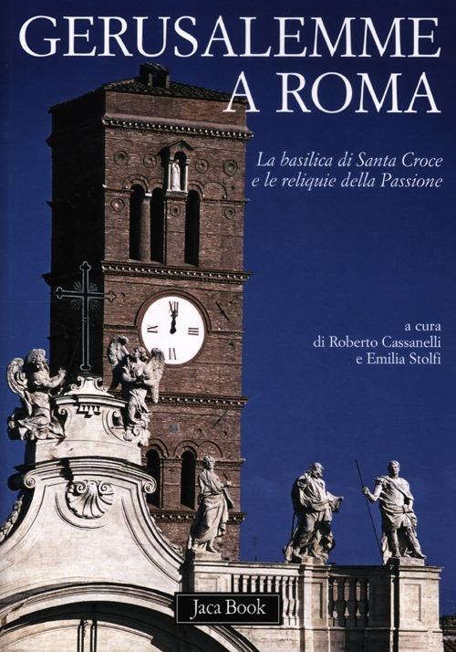 Gerusalemme a Roma. La Basilica di Santa Croce e le reliquie della Passione. Ediz. illustrata - copertina