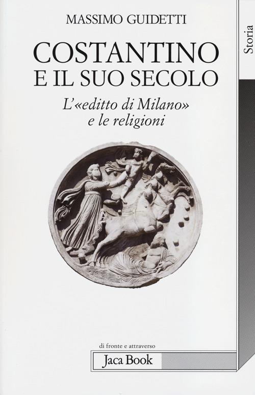 Costantino e il suo secolo. L'«editto di Milano» e le religioni - Massimo Guidetti - copertina