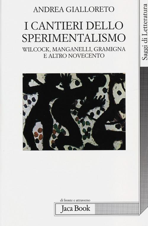 I cantieri dello sperimentalismo. Wilcock, Manganelli, Gramigna e altro Novecento - Andrea Gialloreto - copertina