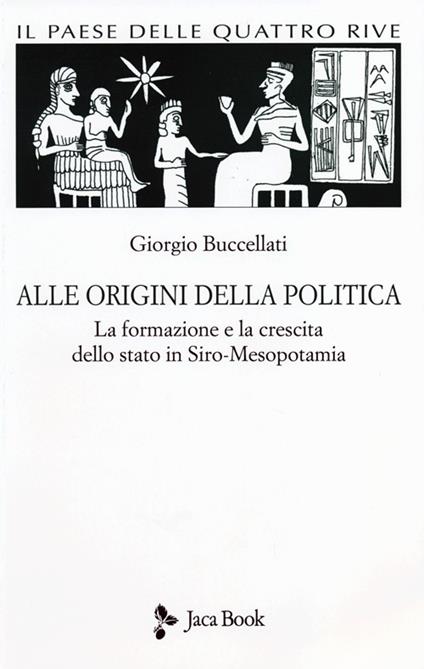 Il paese delle quattro rive. Corpus mesopotamico. Vol. 1: Alle origini della politica. La formazione e la crescita dello Stato in Siro-Mesopotamia - Giorgio Buccellati - copertina