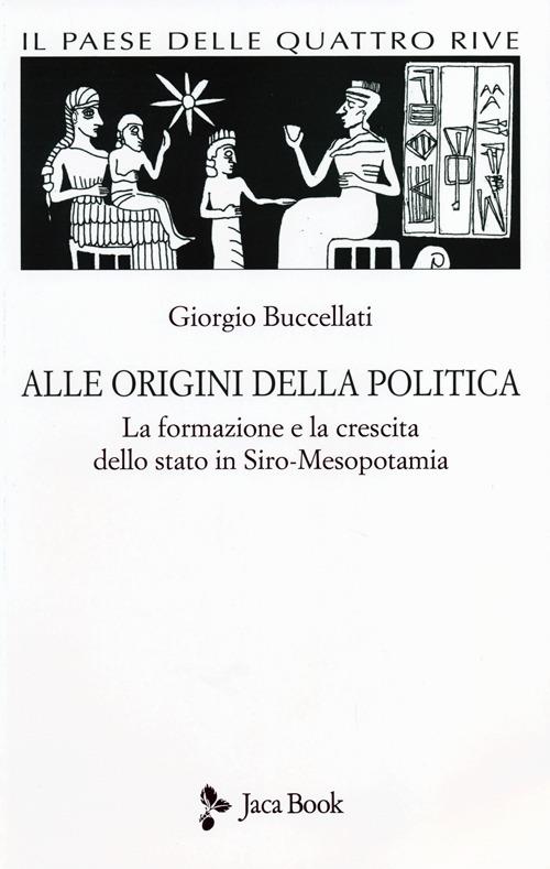 Il paese delle quattro rive. Corpus mesopotamico. Vol. 1: Alle origini della politica. La formazione e la crescita dello Stato in Siro-Mesopotamia - Giorgio Buccellati - copertina