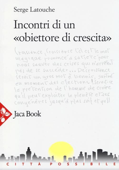 Incontri di un «obiettore di crescita» - Serge Latouche - copertina