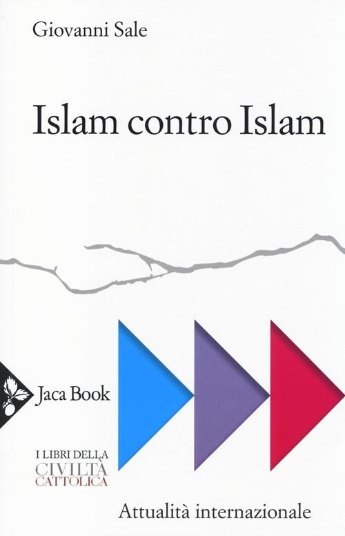 Islam contro Islam. Movimenti islamisti, «jihad», fondamentalismo - Giovanni Sale - copertina