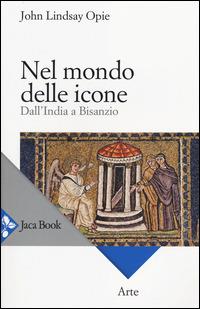 Nel mondo delle icone. Dall'India a Bisanzio - John Lindsay Opie - copertina