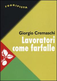 Lavoratori come farfalle. La resa del più forte sindacato d'Europa - Giorgio Cremaschi - copertina