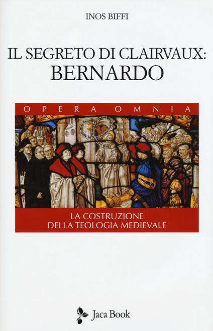 Il segreto di Clairvaux: Bernardo. La costruzione della teologia medievale - Inos Biffi - copertina