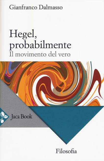 Hegel, probabilmente. Il movimento del vero - Gianfranco Dalmasso - copertina