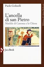 L' ancella di San Pietro. Matilde di Canossa e la Chiesa