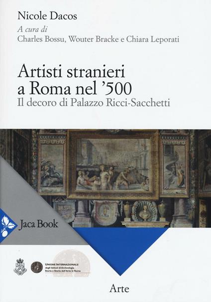 Artisti stranieri a Roma nel '500. Il decoro di Palazzo Ricci-Sacchetti - Nicole Dacos - copertina