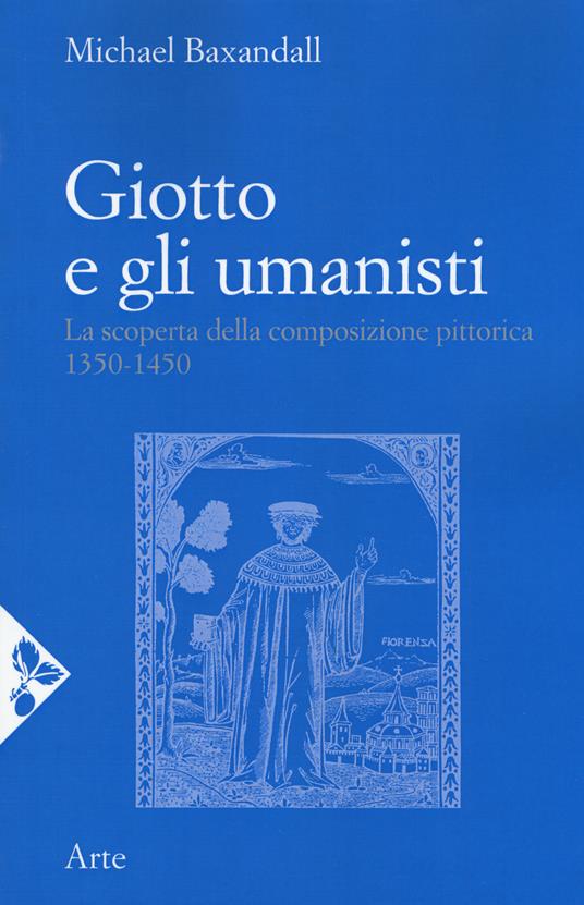 Giotto e gli umanisti. La scoperta della composizione pittorica 1350-1450. Nuova ediz. - Michael Baxandall - copertina