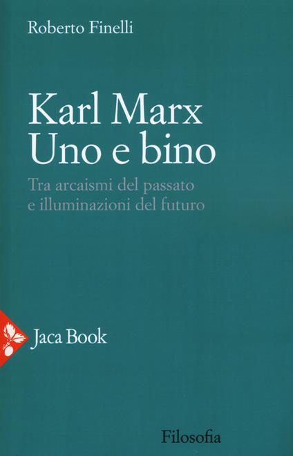 Karl Marx. Uno e bino. Tra arcaismi del passato e illuminazioni del futuro - Roberto Finelli - copertina