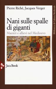 Nani sulle spalle di giganti. Maestri e allievi nel Medioevo