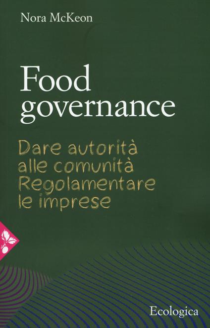Food governance. Dare autorità alle comunità. Regolamentare le imprese - Nora McKeon - copertina
