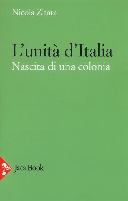 L'unità d'Italia. Nascita di una colonia - Nicola Zitara - copertina