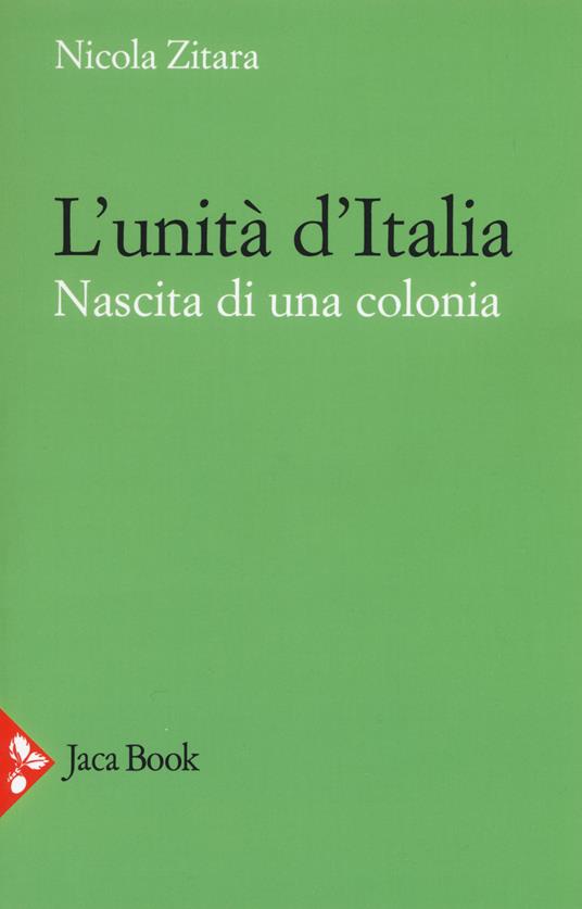 L'unità d'Italia. Nascita di una colonia - Nicola Zitara - copertina
