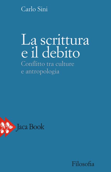 La scrittura e il debito. Conflitto tra culture e antropologia - Carlo Sini - copertina