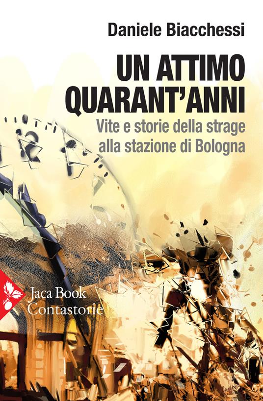 Un attimo quarant'anni. Vite e storie della strage alla stazione di Bologna - Daniele Biacchessi - copertina