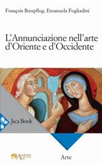 L'Annunciazione nell’arte d’Oriente e d’Occidente. Ediz. a colori