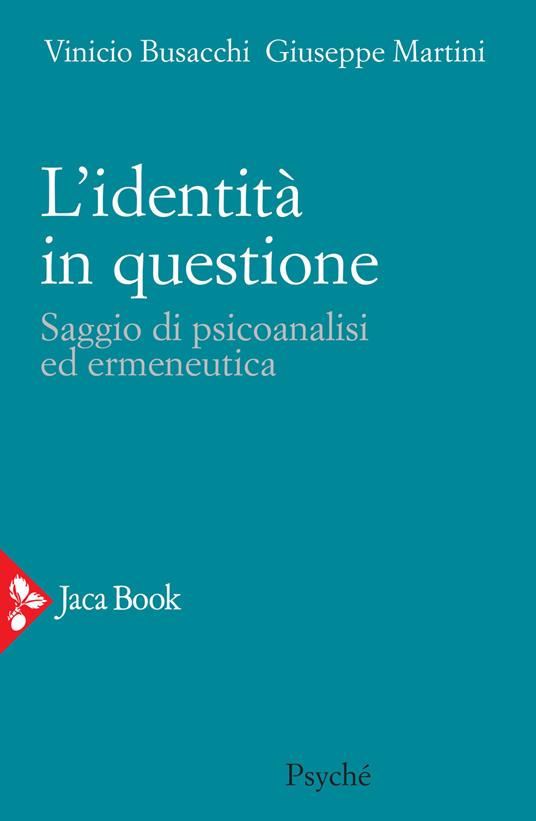 L'identità in questione. Saggio di psicoanalisi ed ermeneutica - Vinicio Busacchi,Giuseppe Martini - copertina