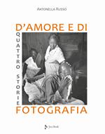 Quattro storie d'amore e di fotografia. Ediz. illustrata