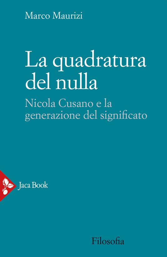 La quadratura del nulla. Nicola Cusano e la generazione del significato - Marco Maurizi - copertina