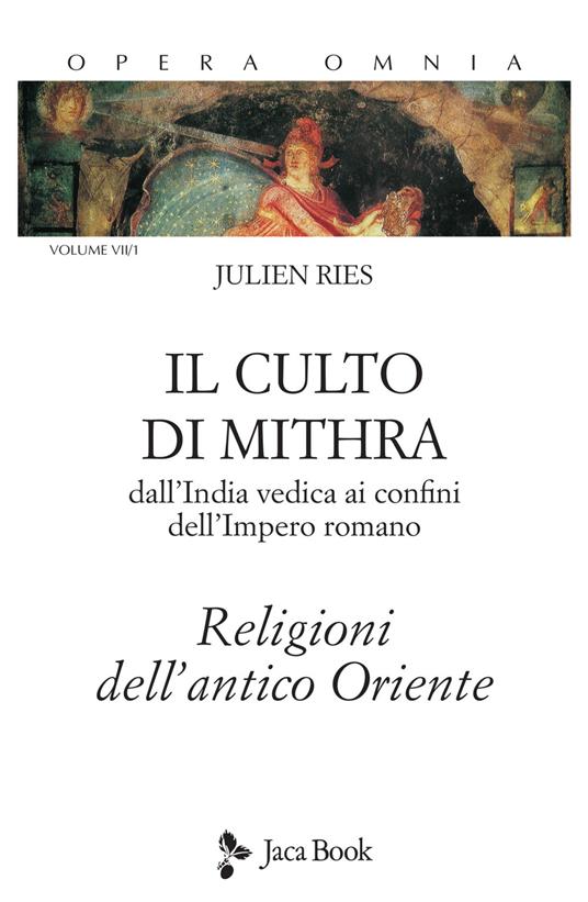 Opera omnia. Vol. 7\1: culto di Mithra. Dall'India vedica ai confini dell'impero romano. Religioni dell'antico Oriente, Il. - Julien Ries - copertina