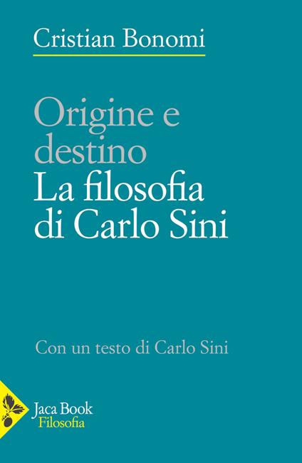 Origini e destino. La filosofia di Carlo Sini - Cristian Bonomi,Carlo Sini - copertina