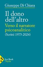 Il dono dell'altro. Verso il narratore psicoanalitico. Scritti 1975-2024