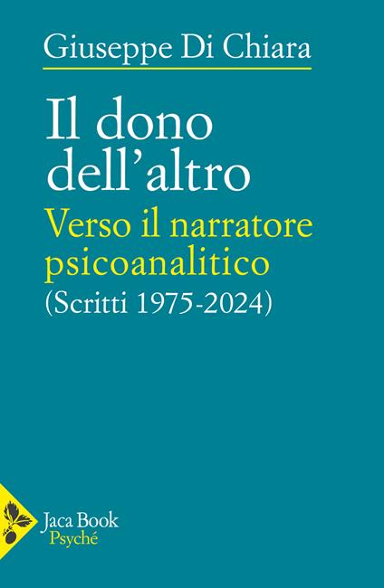 Il dono dell'altro. Verso il narratore psicoanalitico. Scritti 1975-2024 - Giuseppe Di Chiara - copertina