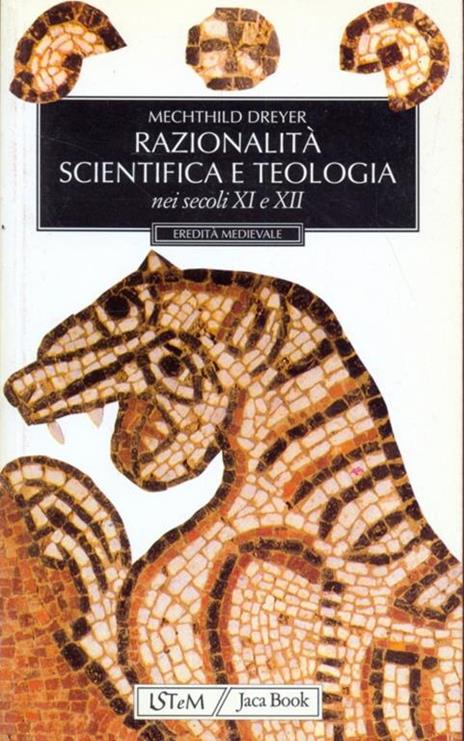 Razionalità scientifica e teologia nei secoli XI e XII - Mechthild Dreyer - 6