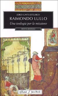 Raimondo Lullo. Una teologia per la missione - Jordi Gayà Estelrich - 2