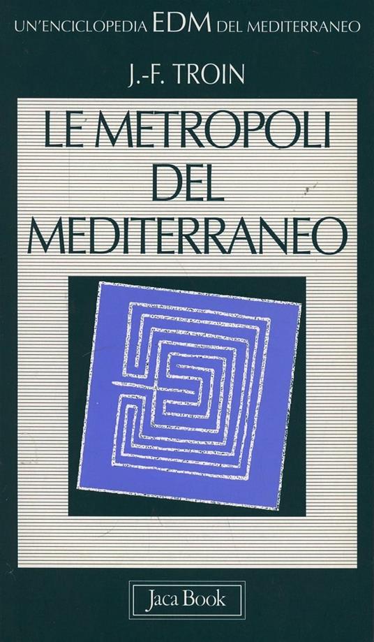 Le metropoli del Mediterraneo. Città cerniera, città frontiera - Jean-François Troin - copertina