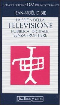 La sfida della televisione: pubblica, digitale, senza frontiere - Jean-Noël Dibie - copertina
